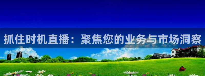 抓住时机直播：聚焦您的业务与市场洞察